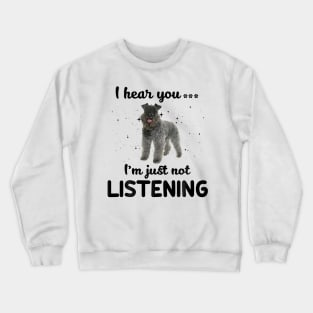 Kerry Blue Terrier I hear you ... I am just not listening Crewneck Sweatshirt